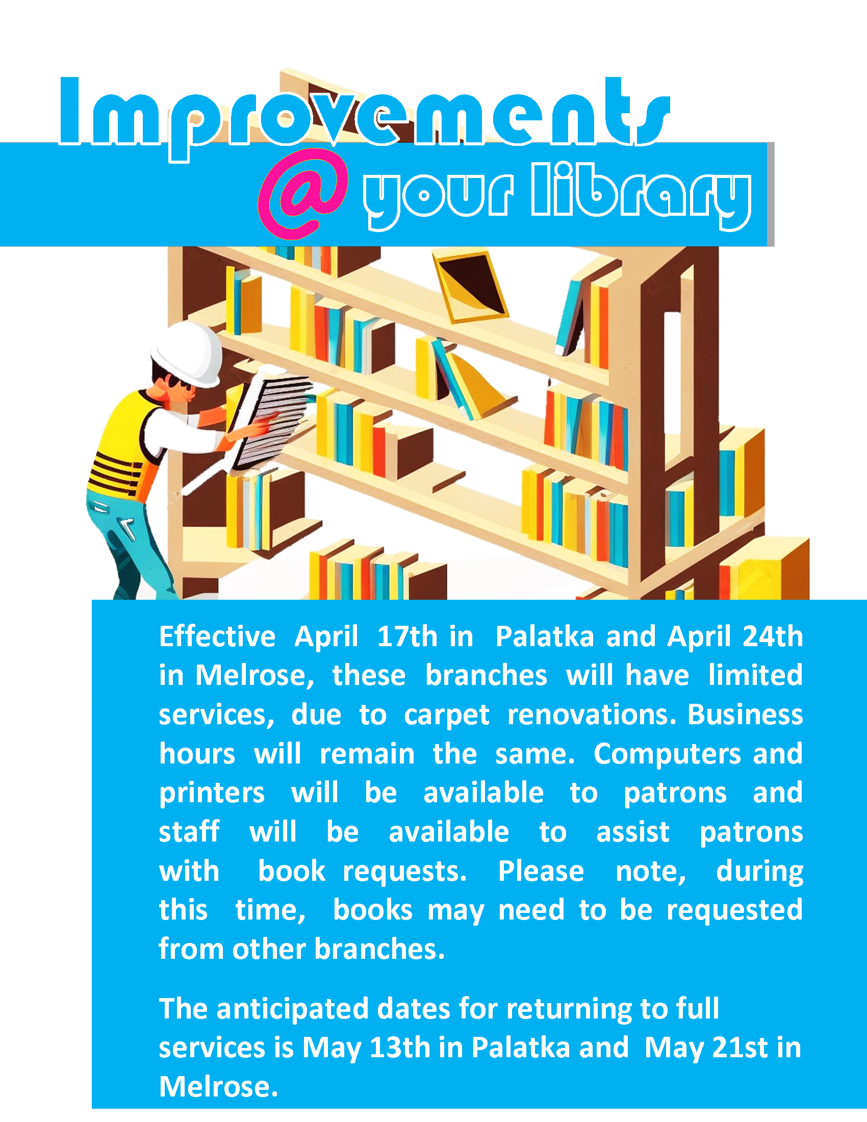 Effective April 17th in Palatka and April 24th in  Melrose, these branches will have limited services, due to carpet renovations. Business hours will remain the same. Computers and printers will be available to patrons and staff will be available to assist with book requests. Please note, during this time, books may need to be requested from other branches. The anticipated dates for returning to full services is May 13th for Palatka and May 21st for Melrose.