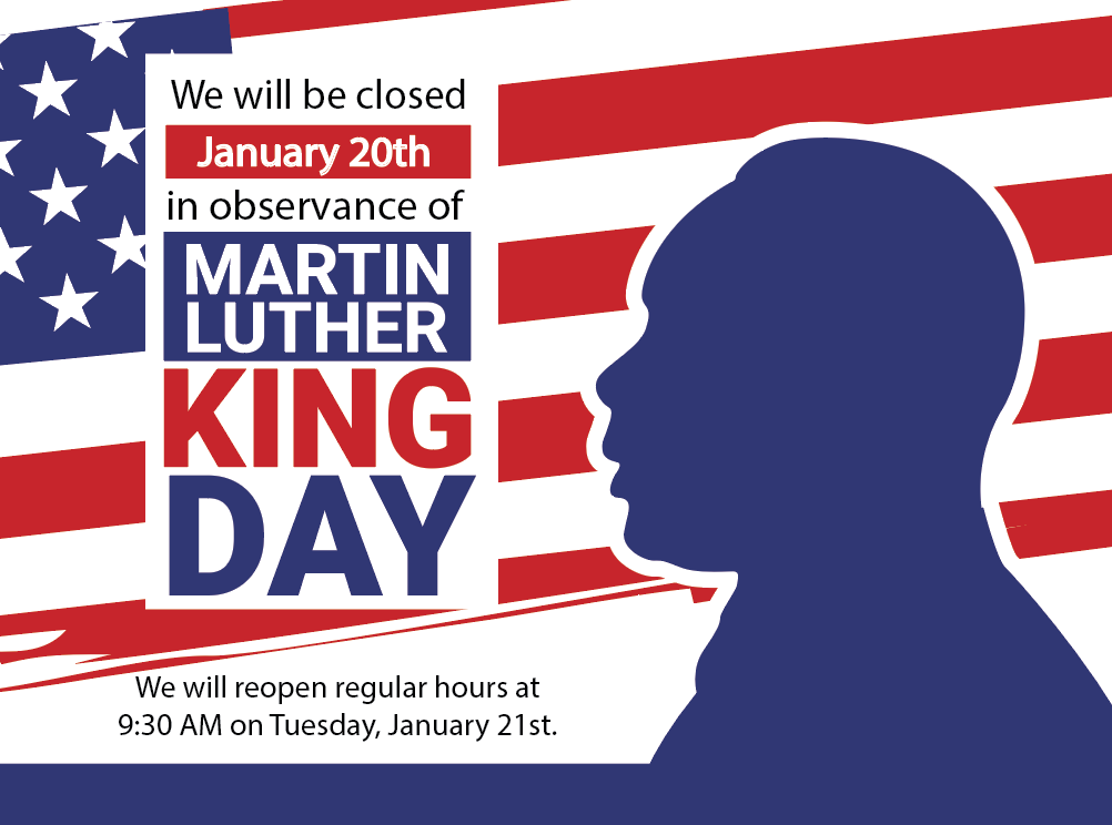 We will be closed on Monday, January 20th in observance of Martin Luther King Day. 