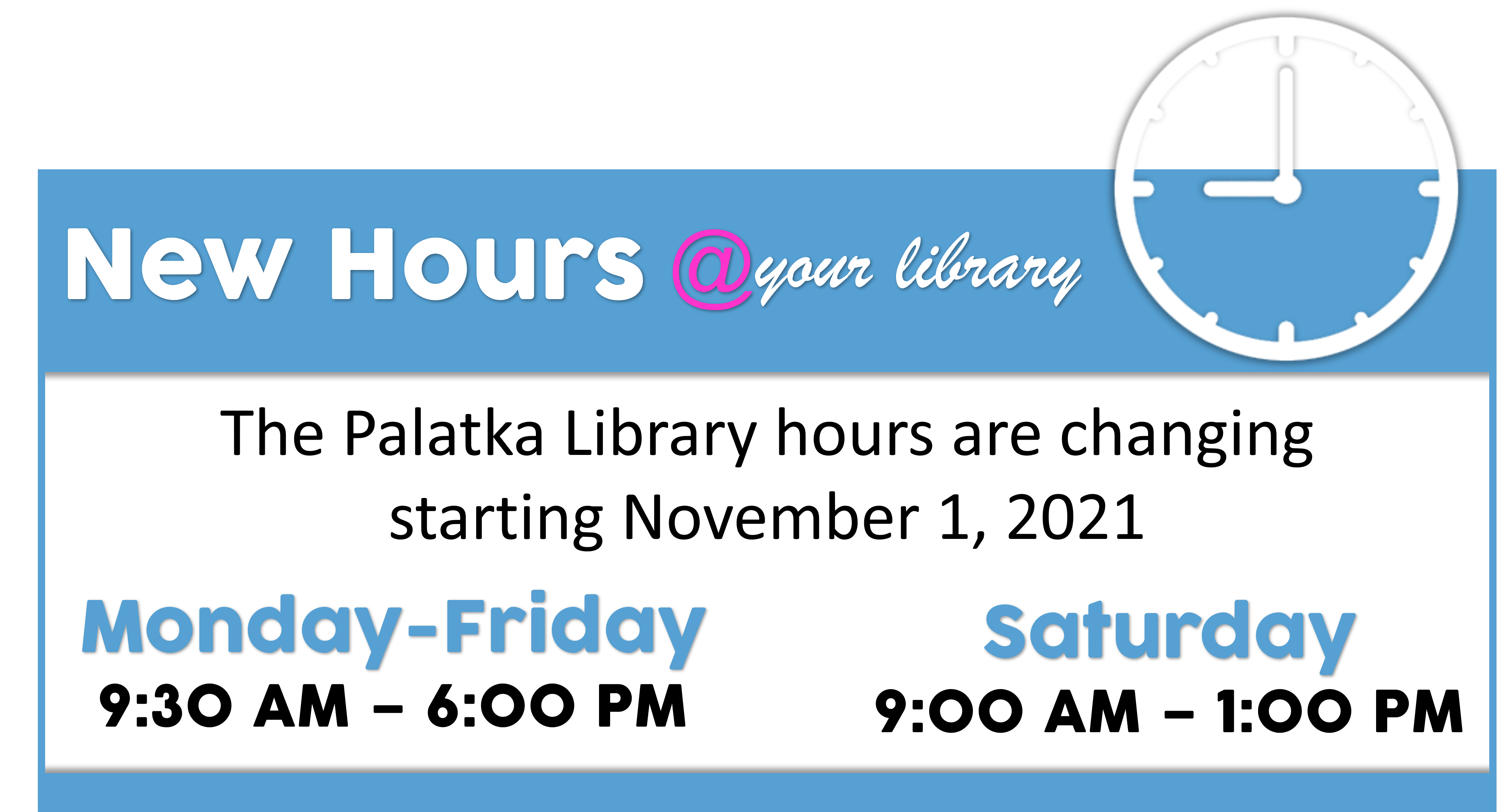 The Palatka Library's hours are changing.  The new hours will be 9:30-6:00 Monday through Friday, and 9:00-1:00 Saturday.